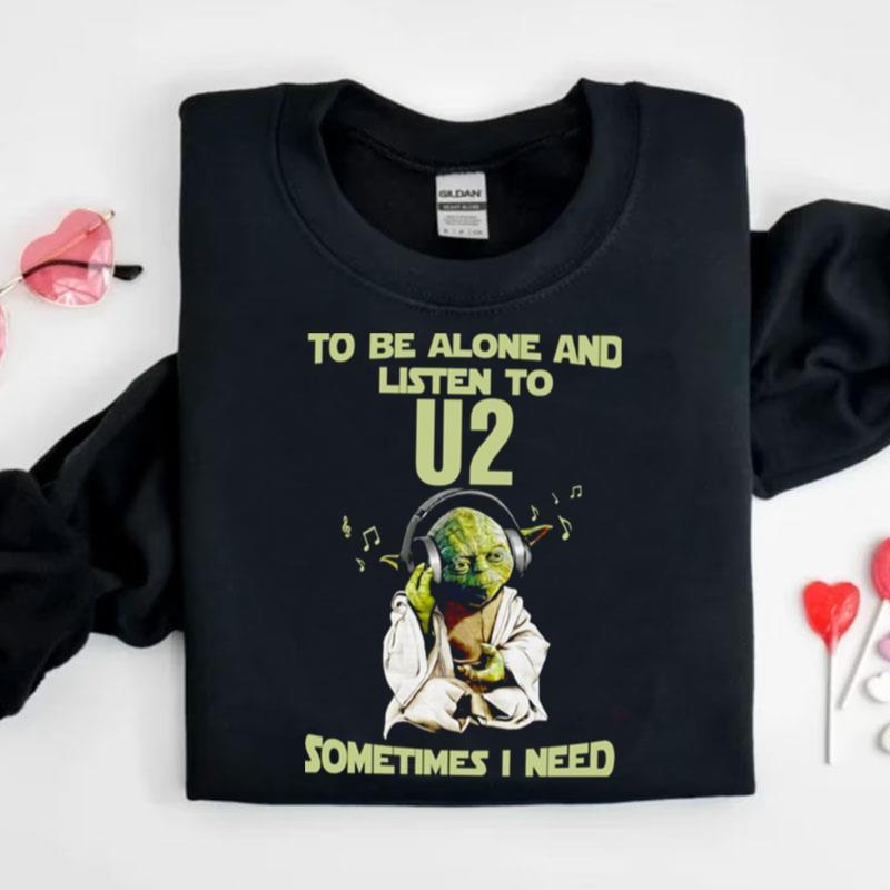 Yodda Master To Be Alone And Listen To U2 Sometimes Shirts