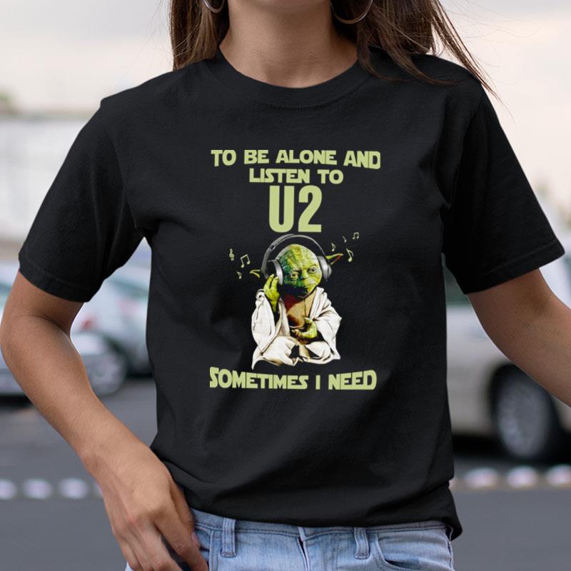 Yodda Master To Be Alone And Listen To U2 Sometimes Shirts