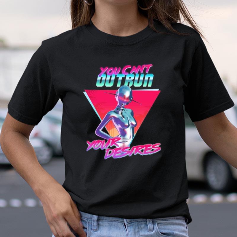 You Can't Outrun Your Desires Robot Sexy Shirts