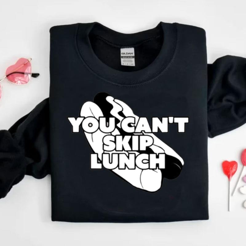 You Can't Skip Lunch I Think You Should Leave Shirts