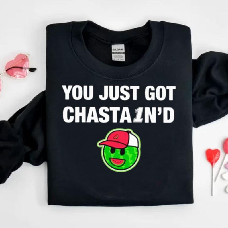 You Just Got Chasta1N'D Shirts