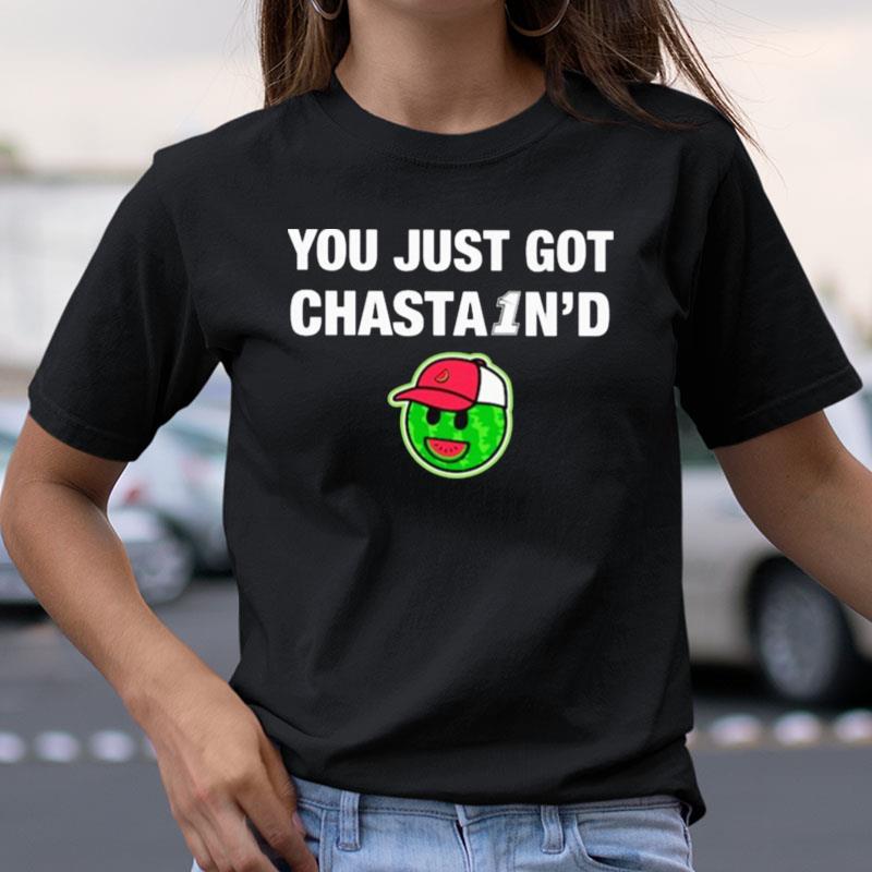 You Just Got Chasta1N'D Shirts