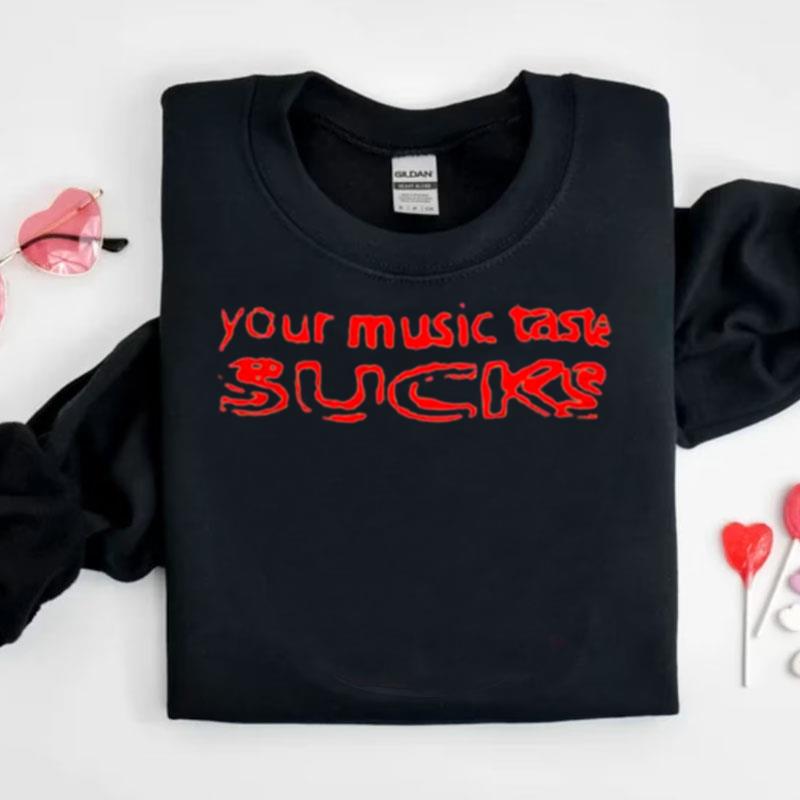 Your Music Taste Sucks Shirts